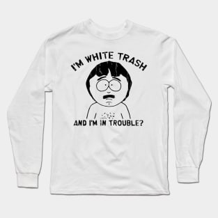 I'm White Trash and I'm In Trouble Long Sleeve T-Shirt